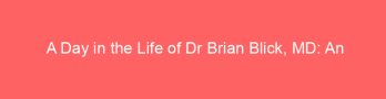 A Day in the Life of Dr Brian Blick, MD: An Anesthesiologist