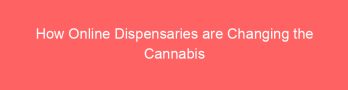 How Online Dispensaries are Changing the Cannabis Landscape in Canada