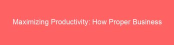 Maximizing Productivity: How Proper Business Storage Boosts Operations