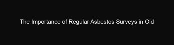 The Importance of Regular Asbestos Surveys in Old Buildings